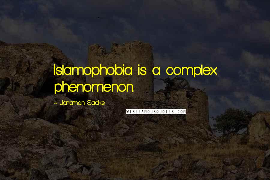 Jonathan Sacks quotes: Islamophobia is a complex phenomenon.