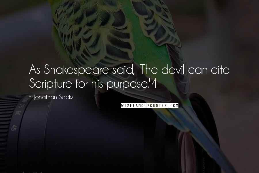 Jonathan Sacks quotes: As Shakespeare said, 'The devil can cite Scripture for his purpose.'4