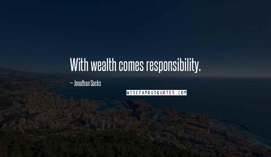 Jonathan Sacks quotes: With wealth comes responsibility.