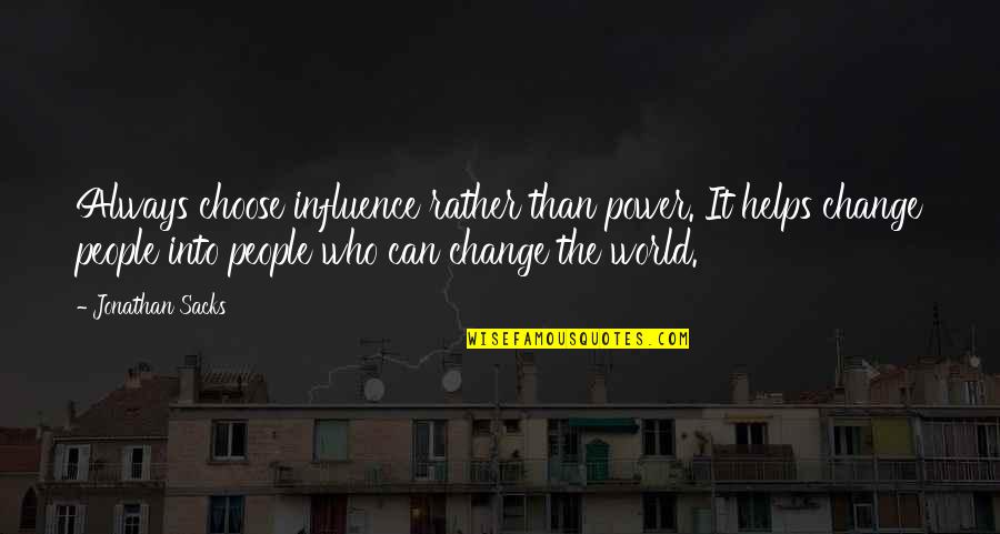 Jonathan Sacks Quotes By Jonathan Sacks: Always choose influence rather than power. It helps