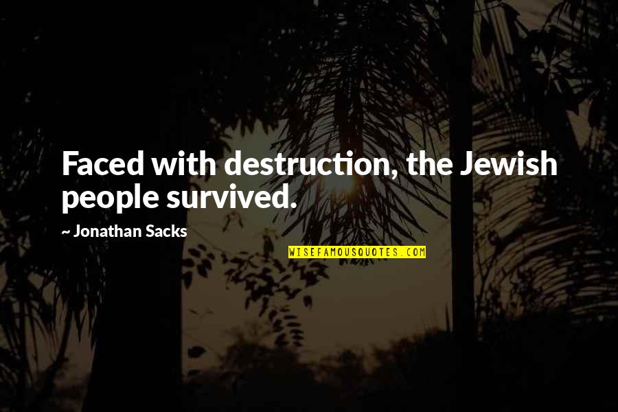 Jonathan Sacks Quotes By Jonathan Sacks: Faced with destruction, the Jewish people survived.