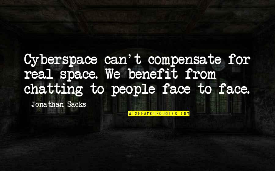 Jonathan Sacks Quotes By Jonathan Sacks: Cyberspace can't compensate for real space. We benefit