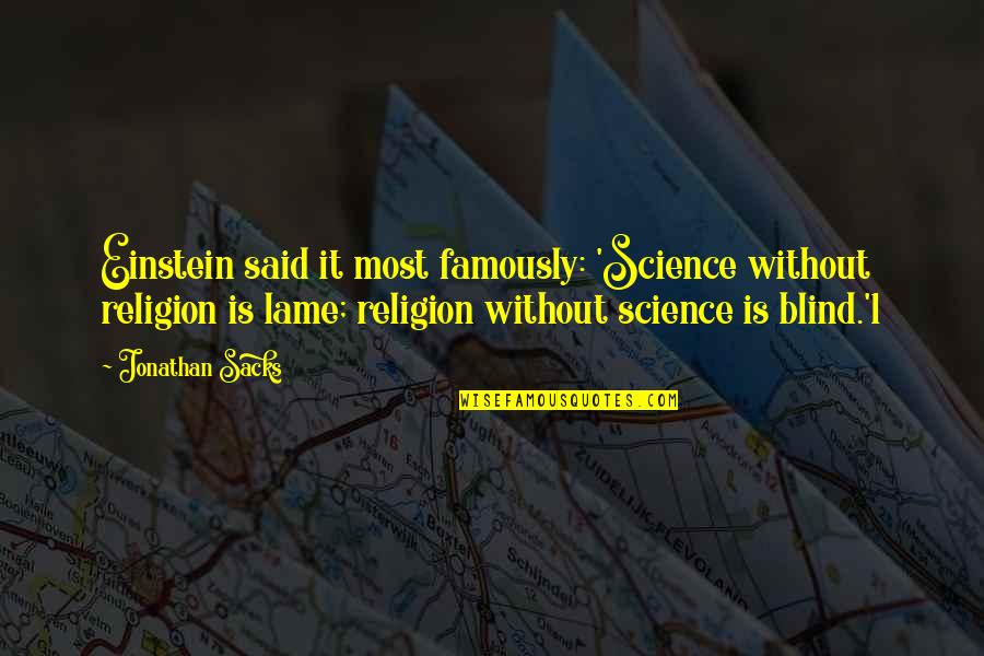 Jonathan Sacks Quotes By Jonathan Sacks: Einstein said it most famously: 'Science without religion