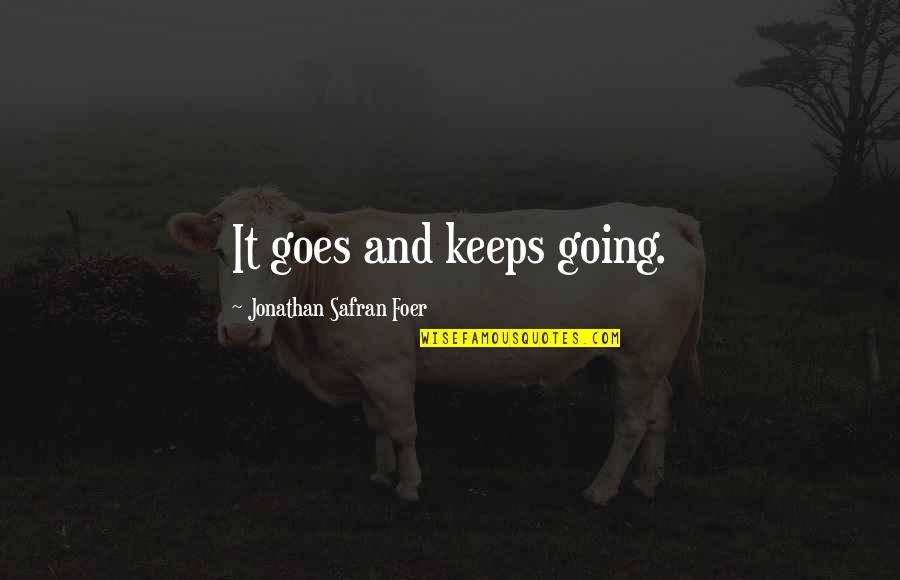 Jonathan Safran Foer Quotes By Jonathan Safran Foer: It goes and keeps going.