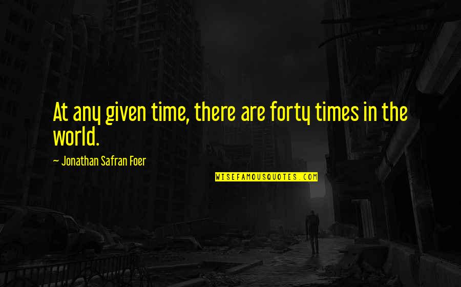 Jonathan Safran Foer Quotes By Jonathan Safran Foer: At any given time, there are forty times