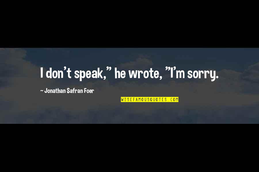 Jonathan Safran Foer Quotes By Jonathan Safran Foer: I don't speak," he wrote, "I'm sorry.