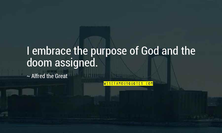 Jonathan Shay Quotes By Alfred The Great: I embrace the purpose of God and the