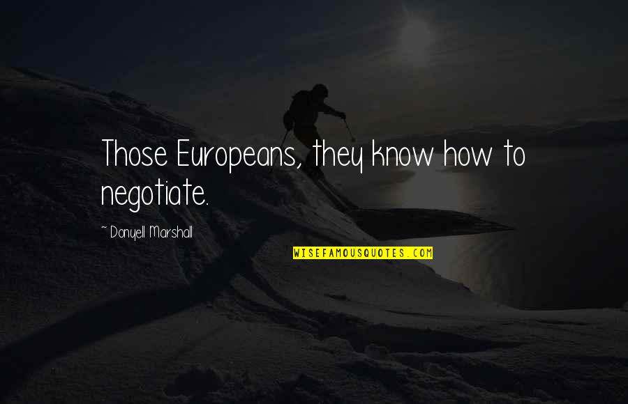 Jonathan Shipley Quotes By Donyell Marshall: Those Europeans, they know how to negotiate. Jonathan Shipley Quotes By Donyell Marshall: Those Europeans, they know how to negotiate.