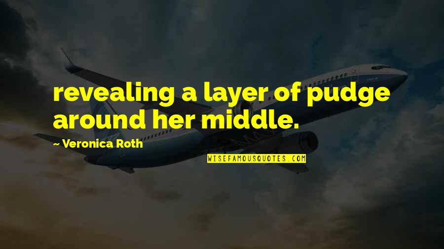 Jonathan Steinberg Quotes By Veronica Roth: revealing a layer of pudge around her middle. Jonathan Steinberg Quotes By Veronica Roth: revealing a layer of pudge around her middle.