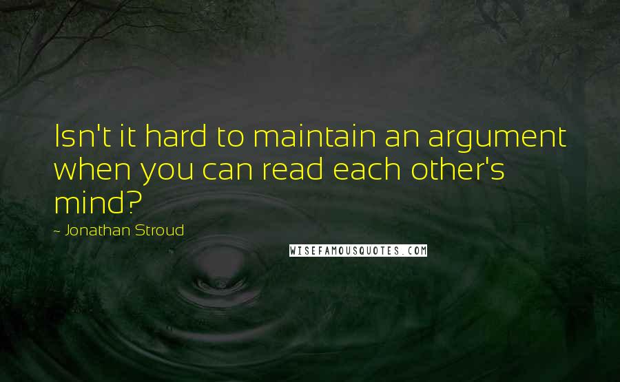 Jonathan Stroud quotes: Isn't it hard to maintain an argument when you can read each other's mind?