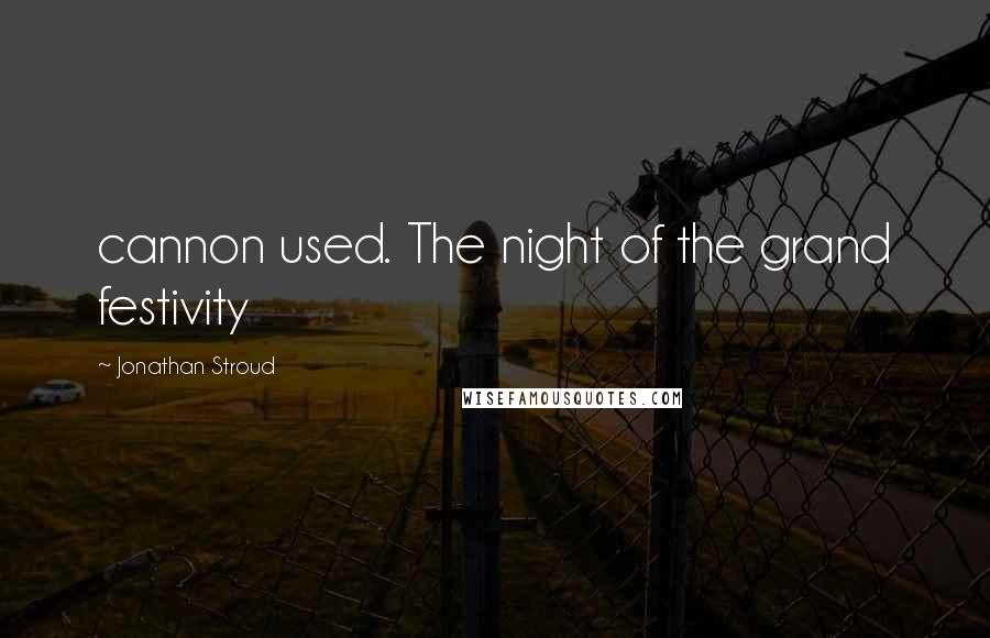 Jonathan Stroud quotes: cannon used. The night of the grand festivity