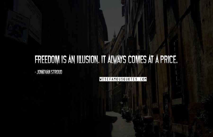 Jonathan Stroud quotes: Freedom is an illusion. It always comes at a price.