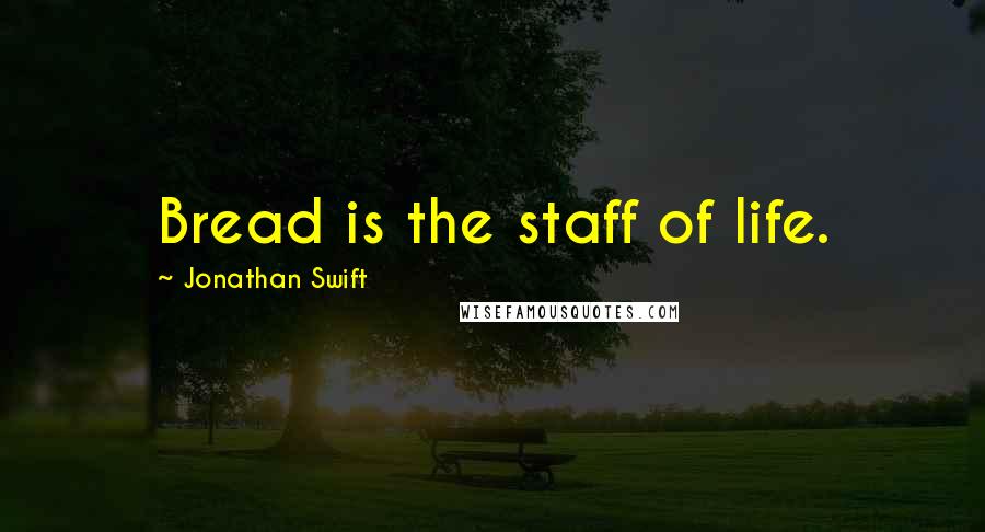 Jonathan Swift quotes: Bread is the staff of life.