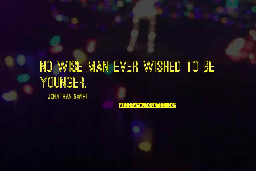 Jonathan Swift Quotes By Jonathan Swift: No wise man ever wished to be younger.