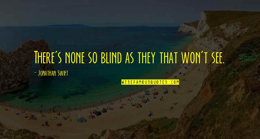 Jonathan Swift Quotes By Jonathan Swift: There's none so blind as they that won't