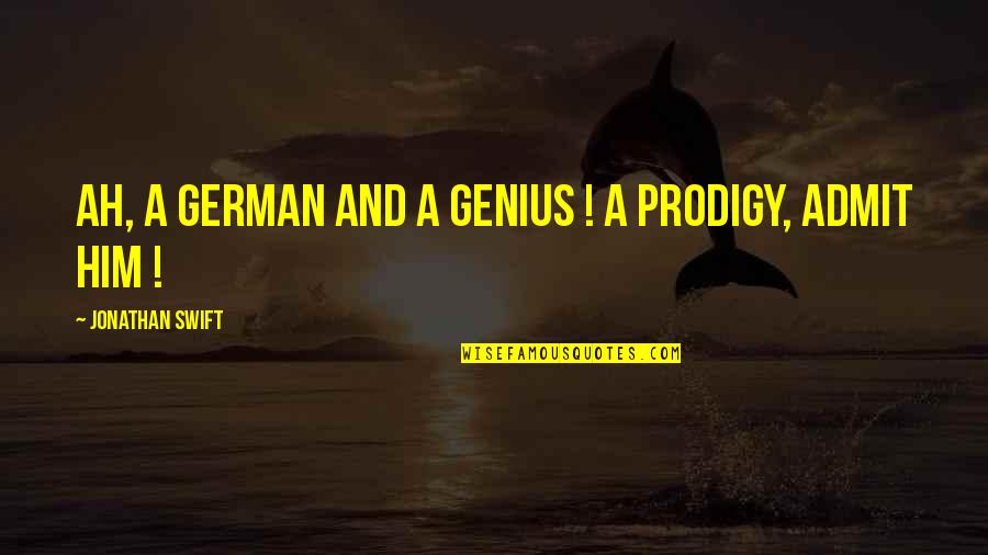 Jonathan Swift Quotes By Jonathan Swift: Ah, a German and a genius ! A