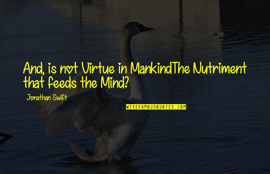 Jonathan Swift Quotes By Jonathan Swift: And, is not Virtue in MankindThe Nutriment that