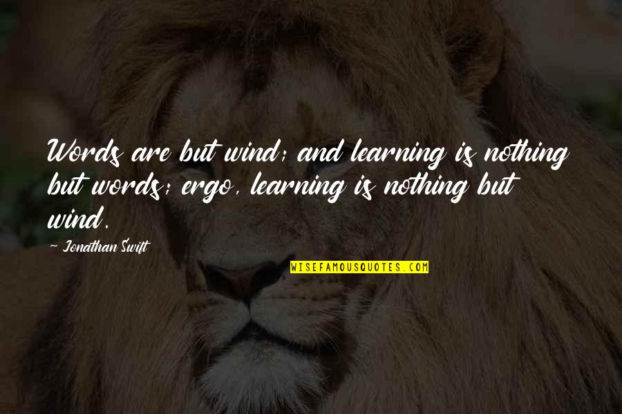 Jonathan Swift Quotes By Jonathan Swift: Words are but wind; and learning is nothing