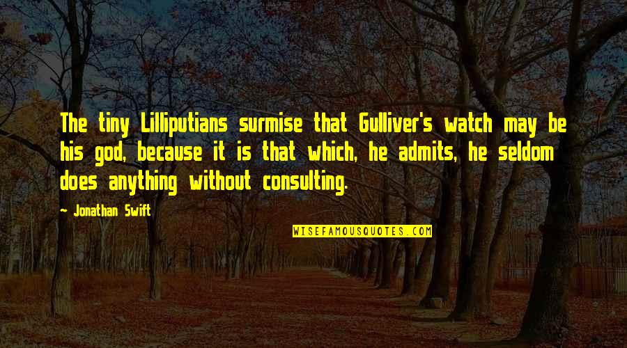 Jonathan Swift Quotes By Jonathan Swift: The tiny Lilliputians surmise that Gulliver's watch may