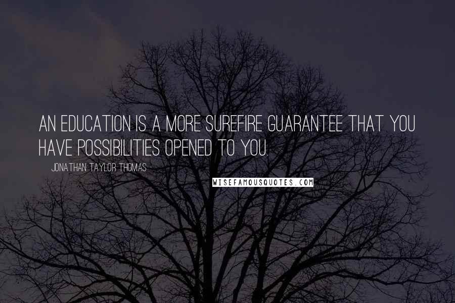 Jonathan Taylor Thomas quotes: An education is a more surefire guarantee that you have possibilities opened to you.