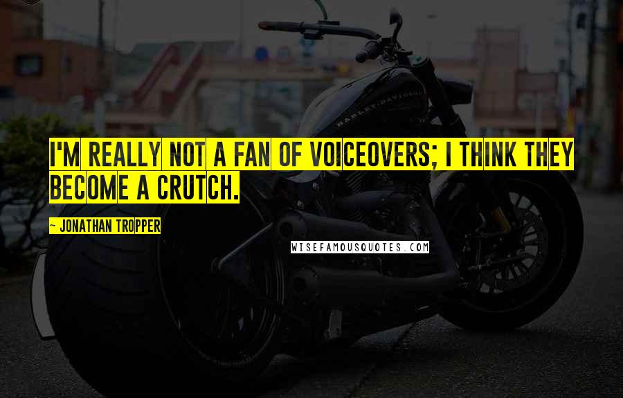 Jonathan Tropper quotes: I'm really not a fan of voiceovers; I think they become a crutch.