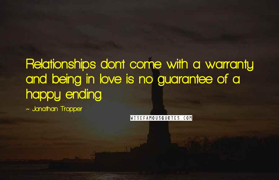 Jonathan Tropper quotes: Relationships don't come with a warranty and being in love is no guarantee of a happy ending.