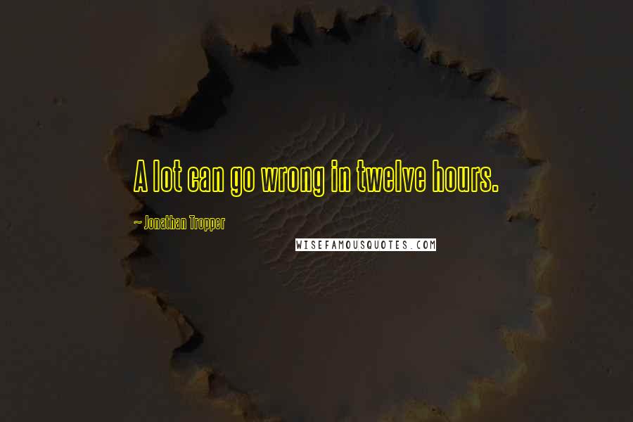 Jonathan Tropper quotes: A lot can go wrong in twelve hours.