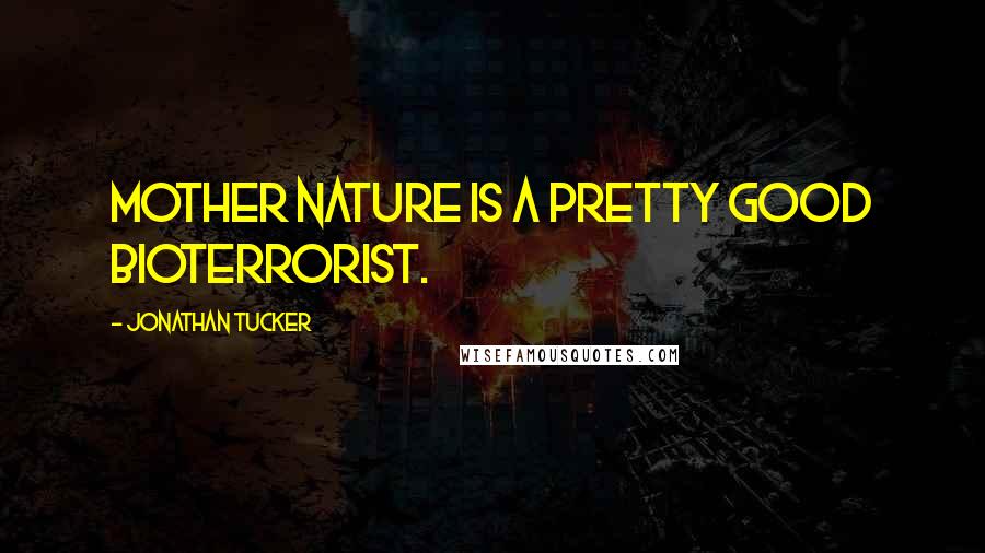 Jonathan Tucker quotes: Mother Nature is a pretty good bioterrorist.