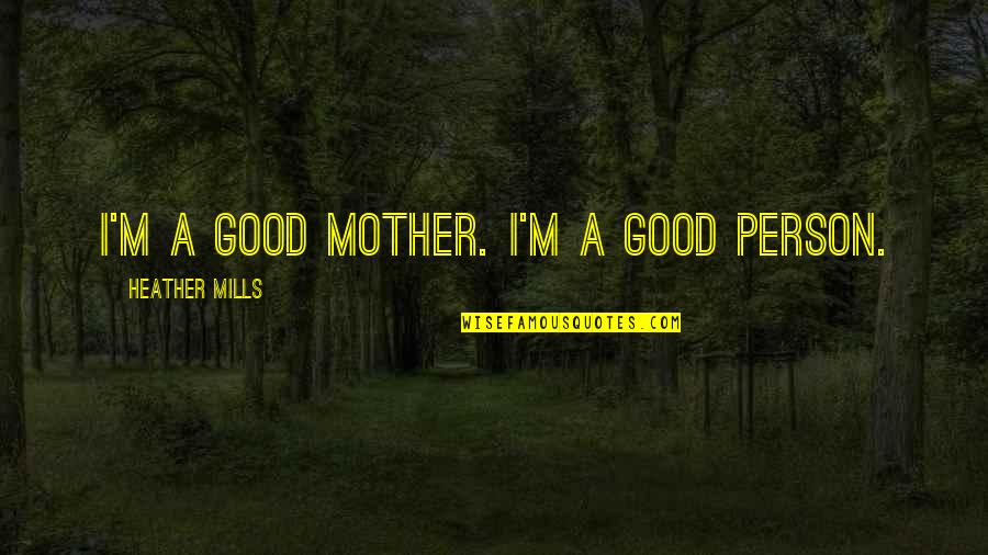 Jonathan Vigil Quotes By Heather Mills: I'm a good mother. I'm a good person.