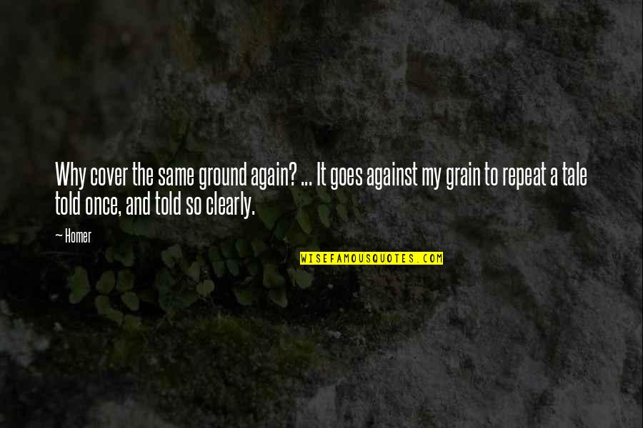 Jonathan Wainwright Quote Quotes By Homer: Why cover the same ground again? ... It