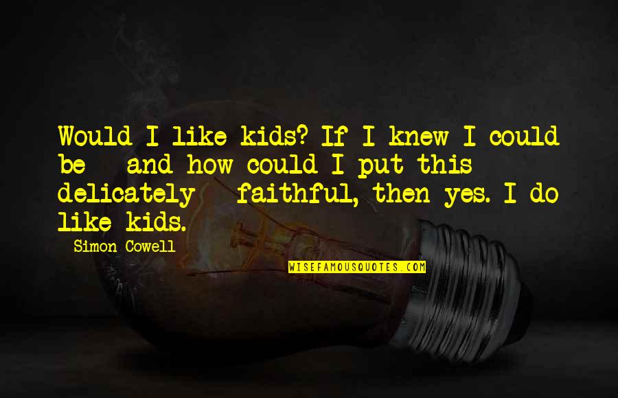 Jonathan Wainwright Quote Quotes By Simon Cowell: Would I like kids? If I knew I