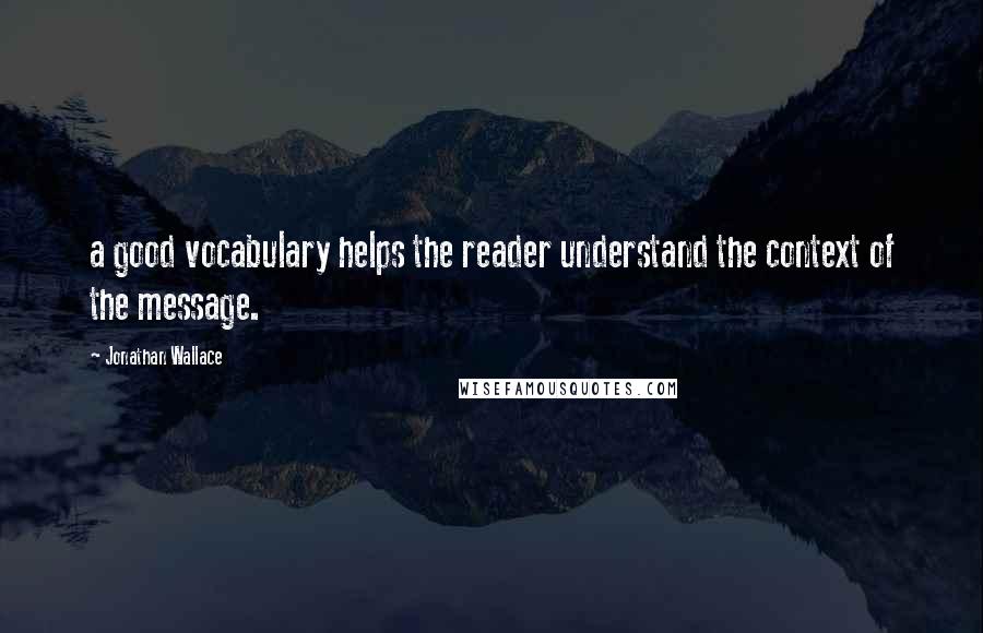 Jonathan Wallace quotes: a good vocabulary helps the reader understand the context of the message.