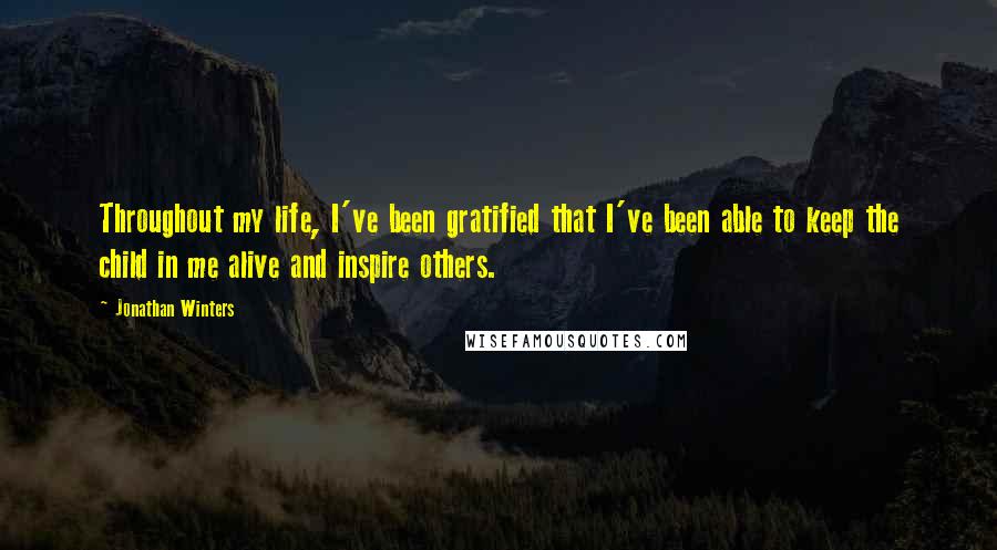 Jonathan Winters quotes: Throughout my life, I've been gratified that I've been able to keep the child in me alive and inspire others.