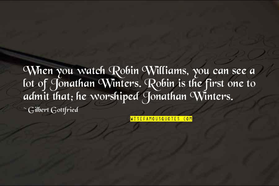 Jonathan Winters Quotes By Gilbert Gottfried: When you watch Robin Williams, you can see