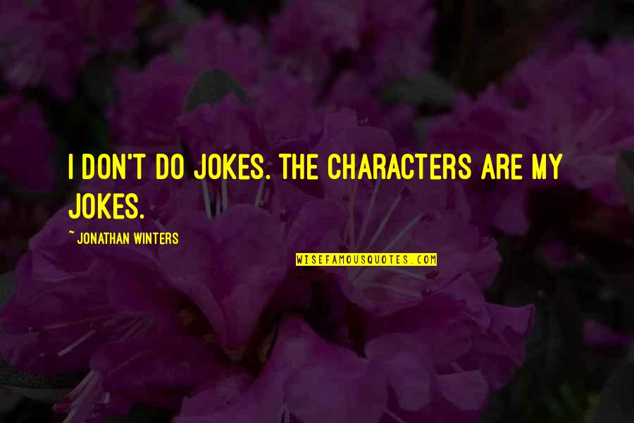 Jonathan Winters Quotes By Jonathan Winters: I don't do jokes. The characters are my