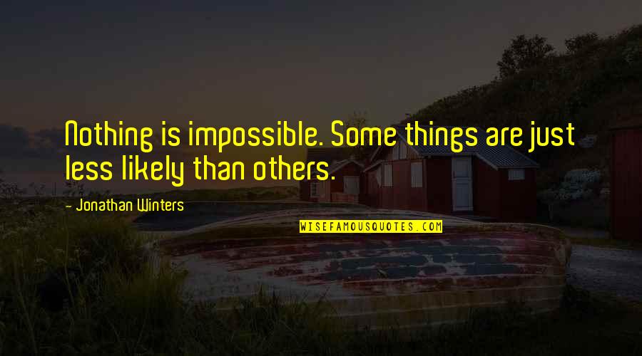 Jonathan Winters Quotes By Jonathan Winters: Nothing is impossible. Some things are just less