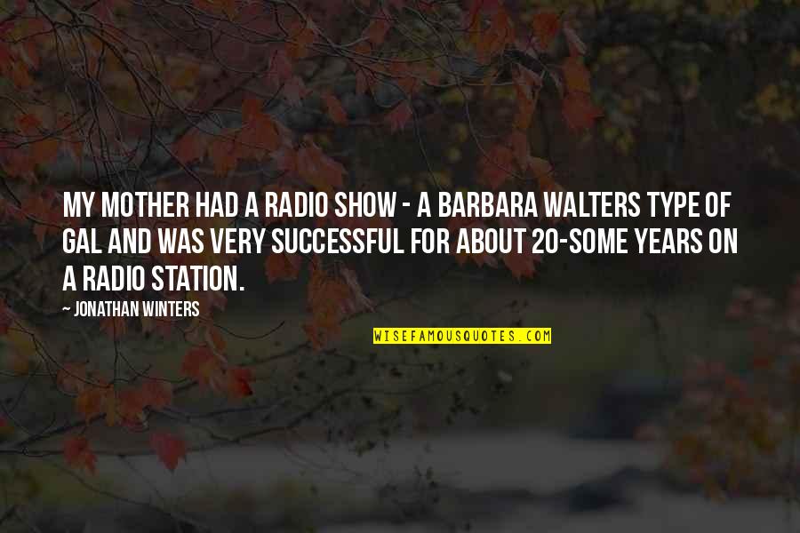 Jonathan Winters Quotes By Jonathan Winters: My mother had a radio show - a Jonathan Winters Quotes By Jonathan Winters: My mother had a radio show - a
