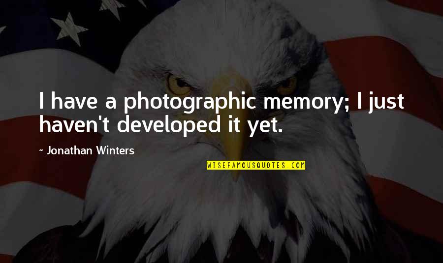 Jonathan Winters Quotes By Jonathan Winters: I have a photographic memory; I just haven't Jonathan Winters Quotes By Jonathan Winters: I have a photographic memory; I just haven't