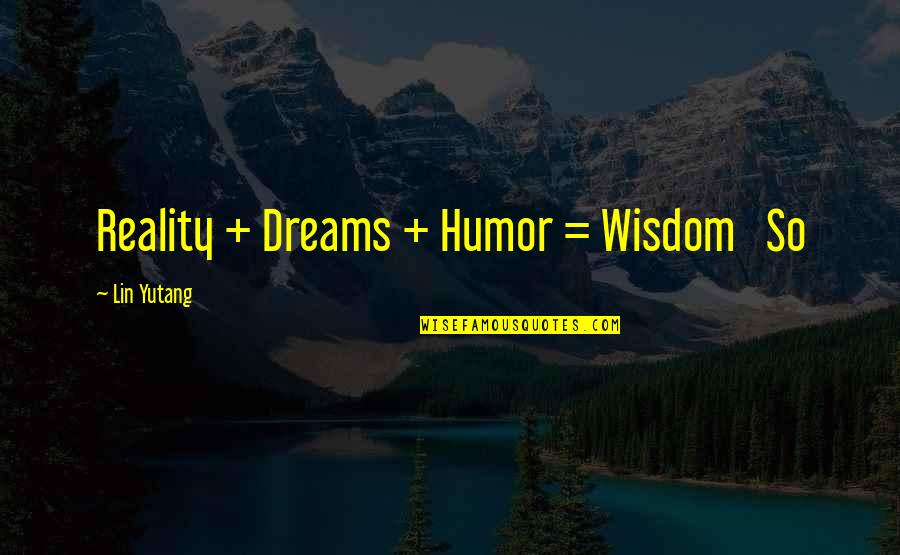 Jonathans Cove West Palm Beach Quotes By Lin Yutang: Reality + Dreams + Humor = Wisdom So Jonathans Cove West Palm Beach Quotes By Lin Yutang: Reality + Dreams + Humor = Wisdom So