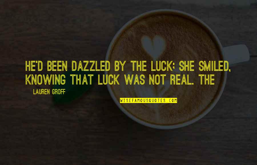 Jonathans Grille Quotes By Lauren Groff: He'd been dazzled by the luck; she smiled,
