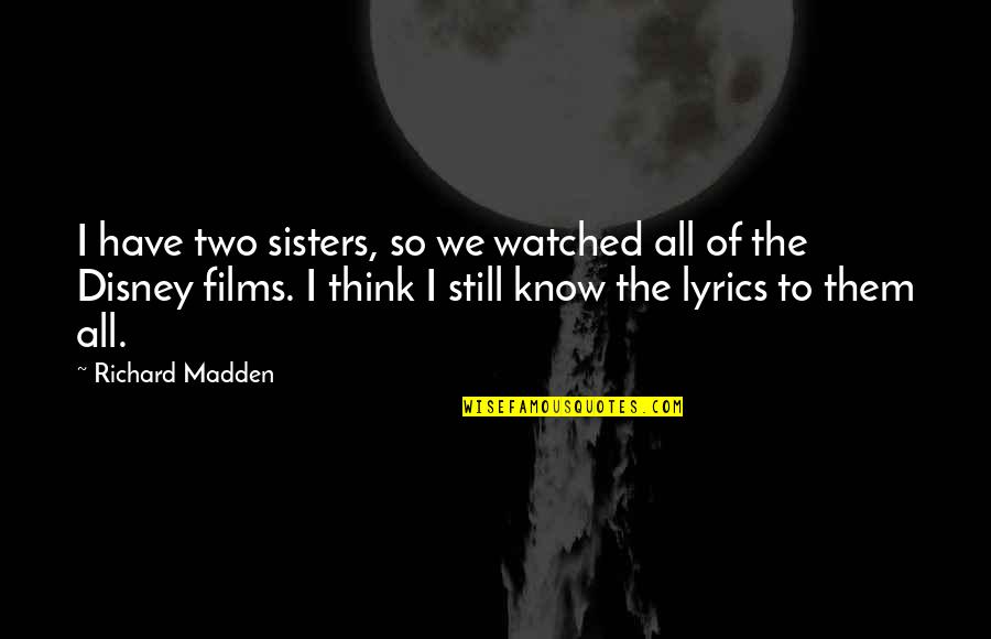 Jonathas At Apkallu Quotes By Richard Madden: I have two sisters, so we watched all Jonathas At Apkallu Quotes By Richard Madden: I have two sisters, so we watched all