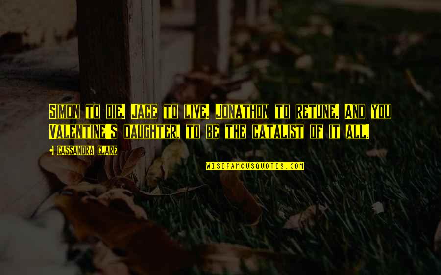 Jonathon Quotes By Cassandra Clare: Simon to die. Jace to live. Jonathon to Jonathon Quotes By Cassandra Clare: Simon to die. Jace to live. Jonathon to