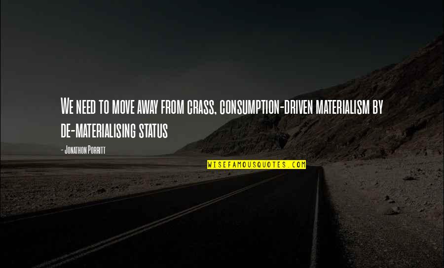 Jonathon Quotes By Jonathon Porritt: We need to move away from crass, consumption-driven Jonathon Quotes By Jonathon Porritt: We need to move away from crass, consumption-driven