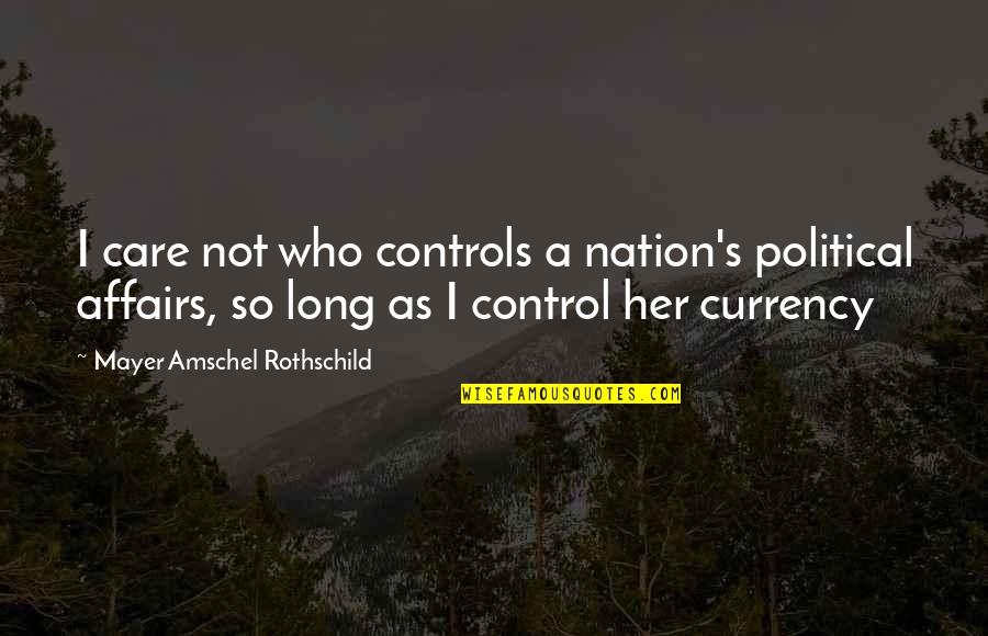 Jonathon Quotes By Mayer Amschel Rothschild: I care not who controls a nation's political Jonathon Quotes By Mayer Amschel Rothschild: I care not who controls a nation's political
