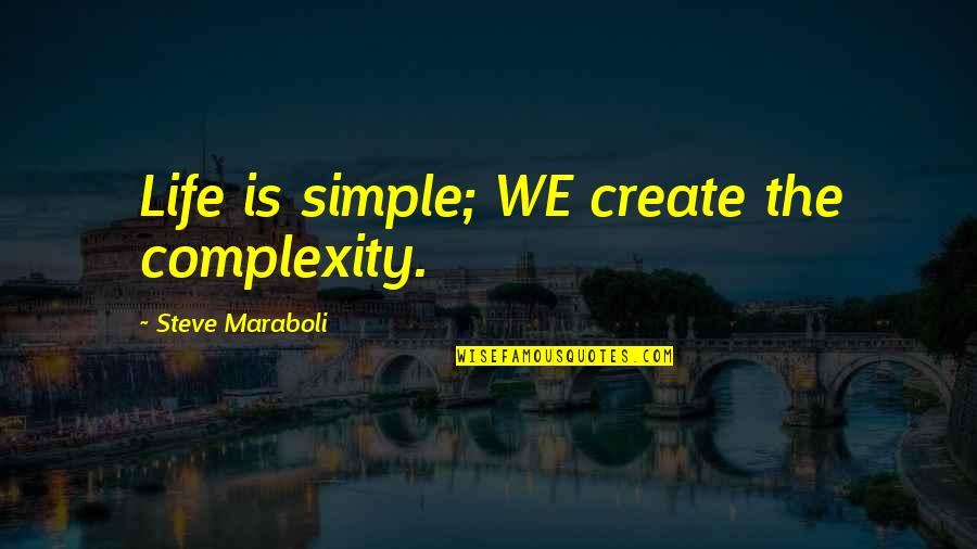 Jonathon Welch Quotes By Steve Maraboli: Life is simple; WE create the complexity.