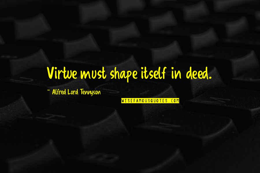 Jonbenet Ramsey Quotes By Alfred Lord Tennyson: Virtue must shape itself in deed.
