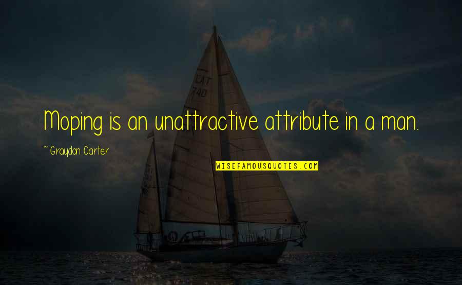 Joncas Be With Me Lord Quotes By Graydon Carter: Moping is an unattractive attribute in a man. Joncas Be With Me Lord Quotes By Graydon Carter: Moping is an unattractive attribute in a man.