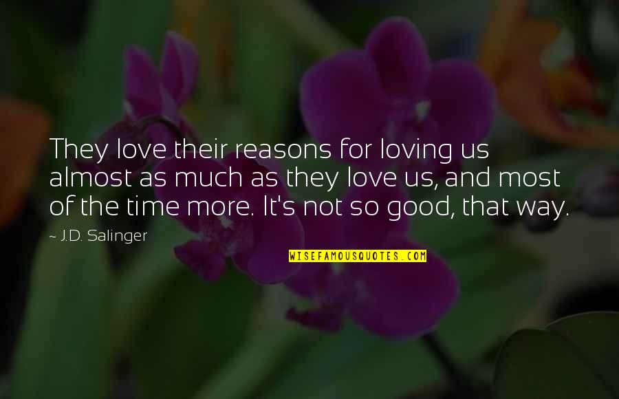 Joncas Be With Me Lord Quotes By J.D. Salinger: They love their reasons for loving us almost Joncas Be With Me Lord Quotes By J.D. Salinger: They love their reasons for loving us almost
