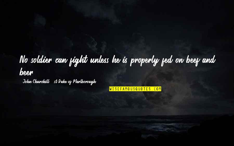 Joncas Be With Me Lord Quotes By John Churchill, 1st Duke Of Marlborough: No soldier can fight unless he is properly Joncas Be With Me Lord Quotes By John Churchill, 1st Duke Of Marlborough: No soldier can fight unless he is properly