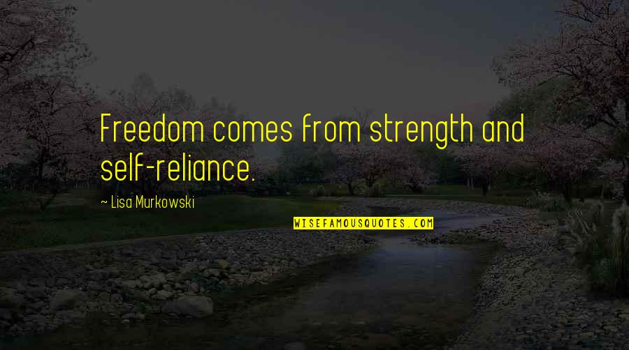 Jondalar Quotes By Lisa Murkowski: Freedom comes from strength and self-reliance.